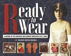 Ready to Wear: A History of the Footwear and Garment Industries in St. Louis - Battle Kienzle, Valerie