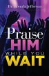 Praise Him While You Wait - Bild 1