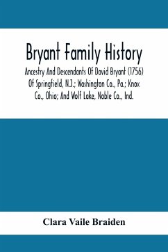 Bryant Family History; Ancestry And Descendants Of David Bryant (1756) Of Springfield, N.J.; Washington Co., Pa.; Knox Co., Ohio; And Wolf Lake, Noble Co., Ind. - Vaile Braiden, Clara