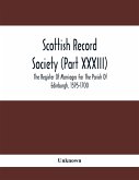 Scottish Record Society (Part Xxxiii); The Register Of Marriages For The Parish Of Edinburgh, 1595-1700