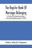 The Register Book Of Marriages Belonging To The Parish Of St. George, Hanover Square, In The County Of Middlesex (Volume I) 1725-1787
