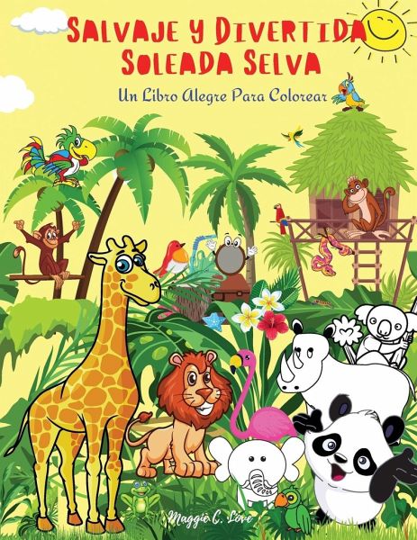 Salvaje Y Divertida Soleada Selva Un Libro Alegre Para Colorear Von Maggie C Love Portofrei Bei Bucher De Bestellen