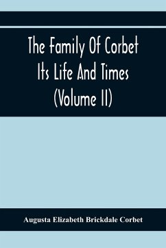 The Family Of Corbet; Its Life And Times (Volume II) - Elizabeth Brickdale Corbet, Augusta