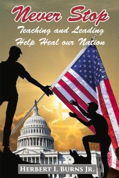 Never Stop Teaching and Leading: Help Heal Our Nation Volume 2 - Burns, Herbert I.