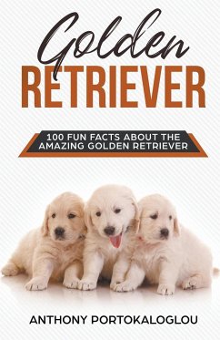Golden Retriever 100 Fun Facts About the Amazing Golden Retriever - Portokaloglou, Anthony