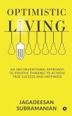 Optimistic Living: An Unconventional Approach to Positive Thinking to Achieve True Success and Happiness