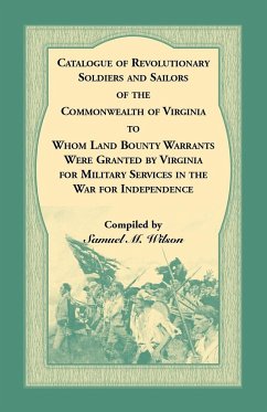 Catalogue of Revolutionary Soldiers and Sailors of the Commonwealth of Virginia To Whom Land Bounty Warrants Were Granted by Virginia for Military Services in The War For Independence - Wilson, Samuel M.