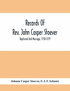 Records Of Rev. John Casper Stoever; Baptismal And Marriage, 1730-1779 - Casper Stoever, Johann; J. F. Schantz, F.