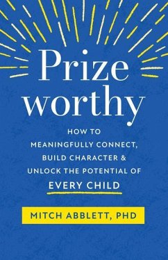 Prizeworthy: How to Meaningfully Connect, Build Character, and Unlock the Potential of Every Child - Abblett, Mitch