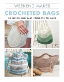 Weekend Makes: Crocheted Bags: 25 Quick and Easy Projects to Make