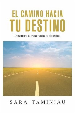 El Camino Hacia Tu Destino: Descubre la ruta hacia tu felicidad - Taminiau, Sara