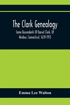 The Clark Genealogy; Some Descendents Of Daniel Clark, Of Windsor, Connecticut, 1639-1913 - Lee Walton, Emma