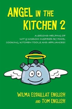 Angel in the Kitchen 2: A Second Helping of Wit & Wisdom Inspired by Food, Cooking, Kitchen Tools and Appliances! - English, Tom; English, Wilma Espaillat