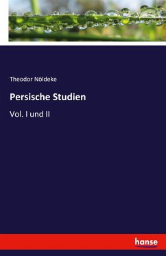 Persische Studien - Nöldeke, Theodor