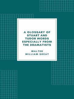 A Glossary of Stuart and Tudor Words (eBook, ePUB) - William Skeat, Walter