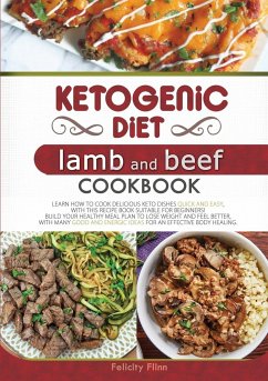 Ketogenic Diet Lamb and Beef Cookbook: Learn How to Cook Delicious Keto Dishes Quick and Easy, with This Recipe Book Suitable for Beginners! Build You - Flinn, Felicity