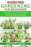 Raised Bed Gardening for Beginners: The Ultimate Guide to Easily Creating Your Own Vertical Garden for Indoor Edibles Right on Your Balcony and Roofto