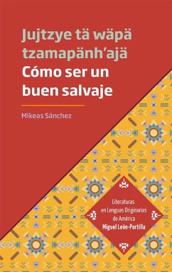 Cómo ser un buen salvaje - Jujtzye tä wäpä tzamapänh'ajä (eBook, ePUB) - Sánchez Gómez, Miqueas; Zúñiga Chávez, Dulce María