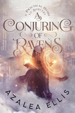 A Conjuring of Ravens (A Practical Guide to Sorcery, #1) (eBook, ePUB) - Ellis, Azalea