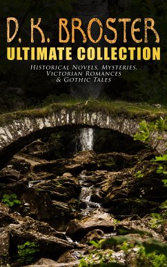 D. K. Broster - Ultimate Collection: Historical Novels, Mysteries, Victorian Romances & Gothic Tales (eBook, ePUB) - Broster, D. K.