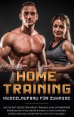 Home Training - Muskelaufbau für Zuhause: Wie Sie mit gezieltem Krafttraining und optimierter Ernährung ohne Geräte Ihren Wunschkörper erreichen und langfristig motiviert bleiben (eBook, ePUB)