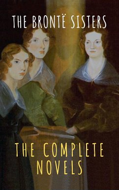 The Brontë Sisters: The Complete Novels (eBook, ePUB) - Brontë, Anne; Brontë, Charlotte; Brontë, Emily; classics, The griffin