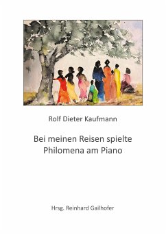 Bei meinen Reisen spielte Philomena am Piano - Kaufmann, Rolf Dieter