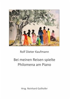 Bei meinen Reisen spielte Philomena am Piano - Kaufmann, Rolf Dieter