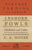 Leghorn Fowls - Exhibition and Utility - Their Varieties, Breeding and Management (eBook, ePUB)