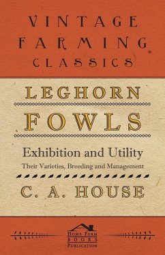 Leghorn Fowls - Exhibition and Utility - Their Varieties, Breeding and Management (eBook, ePUB) - House, C. A.