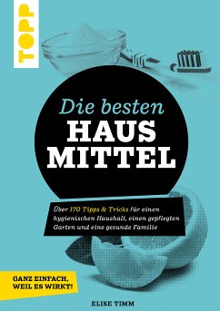 Die besten Hausmittel - Wohnen, Leben, Essen, Putzen. Ganz einfach, weil es wirkt! (fixed-layout eBook, ePUB) - Timm, Elise