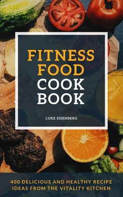 Fitness Food Cookbook: 400 Delicious And Healthy Recipe Ideas From The Vitality Kitchen (eBook, ePUB) - Eisenberg, Luke