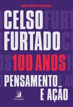 Celso Furtado, 100 anos (eBook, ePUB) - Ramos, André Paiva; de Lacerda, Antônio Corrêa; Santos, Francyelle do Nascimento; Deccache, David; Couto, Joaquim Miguel; Pires, Julio Manoel; Nogueról, Luiz Paulo F.; Vieira, Rosa Maria; Sawaya, Rubens R. [ILLUSTRATED_BY