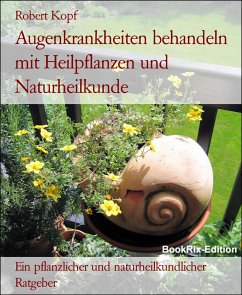 Augenkrankheiten behandeln mit Heilpflanzen und Naturheilkunde (eBook, ePUB) - Kopf, Robert