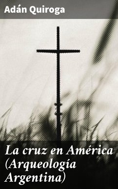 La cruz en América (Arqueología Argentina) (eBook, ePUB) - Quiroga, Adán