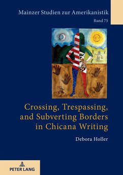 Crossing, Trespassing, and Subverting Borders in Chicana Writing - Holler, Debora