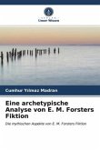 Eine archetypische Analyse von E. M. Forsters Fiktion