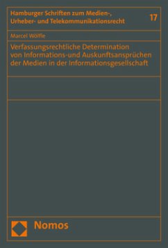 Verfassungsrechtliche Determination von Informations-und Auskunftsansprüchen der Medien in der Informationsgesellschaft - Wölfle, Marcel