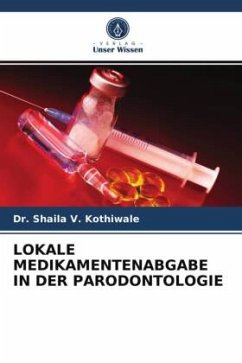 LOKALE MEDIKAMENTENABGABE IN DER PARODONTOLOGIE - Kothiwale, Dr. Shaila V.