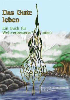Das Gute leben - Ein Buch für Weltverbesserer*innen (eBook, ePUB) - Zimmermann, Frederik Bernd; Thelen, Milan