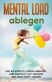 Mental Load ablegen: Wie Sie effektiv Stress abbauen, Ihre mentale Last ablegen und neue Kraft tanken (eBook, ePUB)