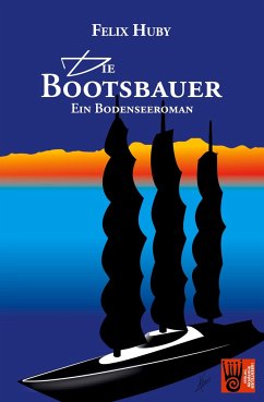 Die Bootsbauer - Ein Bodenseeroman - Huby, Felix