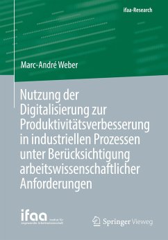Nutzung der Digitalisierung zur Produktivitätsverbesserung in industriellen Prozessen unter Berücksichtigung arbeitswissenschaftlicher Anforderungen - Weber, Marc-André