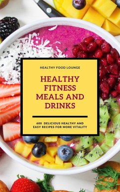 Healthy Fitness Meals And Drinks: 600 Delicious Healthy And Easy Recipes For More Vitality (Fitness Cookbook) (eBook, ePUB) - Lounge, Healthy Food