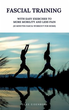 Fascial Training: With Easy Exercises To More Mobility And Less Pain (10 Minutes Fascia Workout For Home) (eBook, ePUB) - Eisenberg, Luke