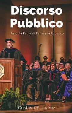 Discorso Pubblico Perdi la Paura di Parlare in Pubblico (eBook, ePUB) - Juarez, Gustavo Espinosa; Juarez, Gustavo E.