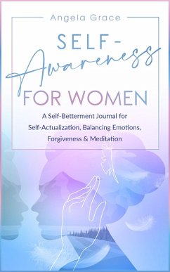 Cover Self Awareness for Women: A Self Betterment Journal for Self Actualization, Balancing Emotions, Forgiveness & Meditation (Divine Feminine Energy Awakening, #4) (eBook, ePUB)