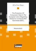The Protection Of Consumers' Data In The European Union Regarding Electronic Contracts With Businesses (B2C) (eBook, PDF)
