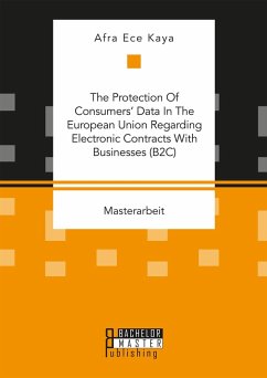 The Protection Of Consumers' Data In The European Union Regarding Electronic Contracts With Businesses (B2C) (eBook, PDF) - Kaya, Afra Ece