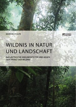 Wildnis in Natur und Landschaft. Naturethische Argumente für und gegen den Erhalt der Wildnis (eBook, PDF)